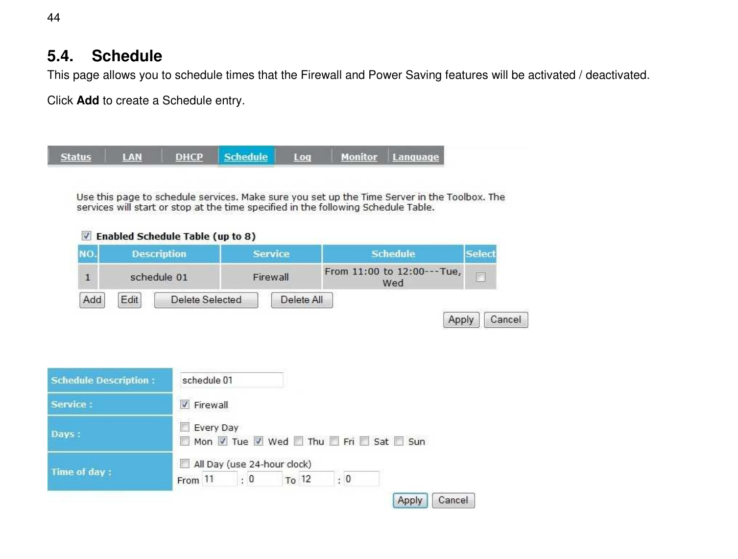  44 5.4.  Schedule This page allows you to schedule times that the Firewall and Power Saving features will be activated / deactivated. Click Add to create a Schedule entry.     