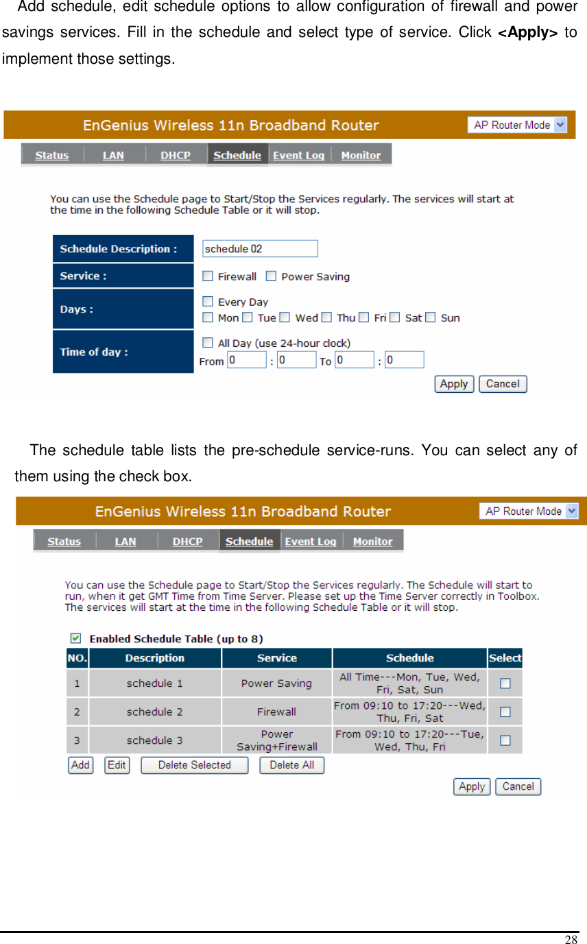  28 Add schedule, edit schedule options to allow configuration of firewall  and power savings services. Fill in the schedule and select  type of service. Click &lt;Apply&gt; to implement those settings.    The schedule  table  lists  the  pre-schedule  service-runs.  You  can select  any of them using the check box.     