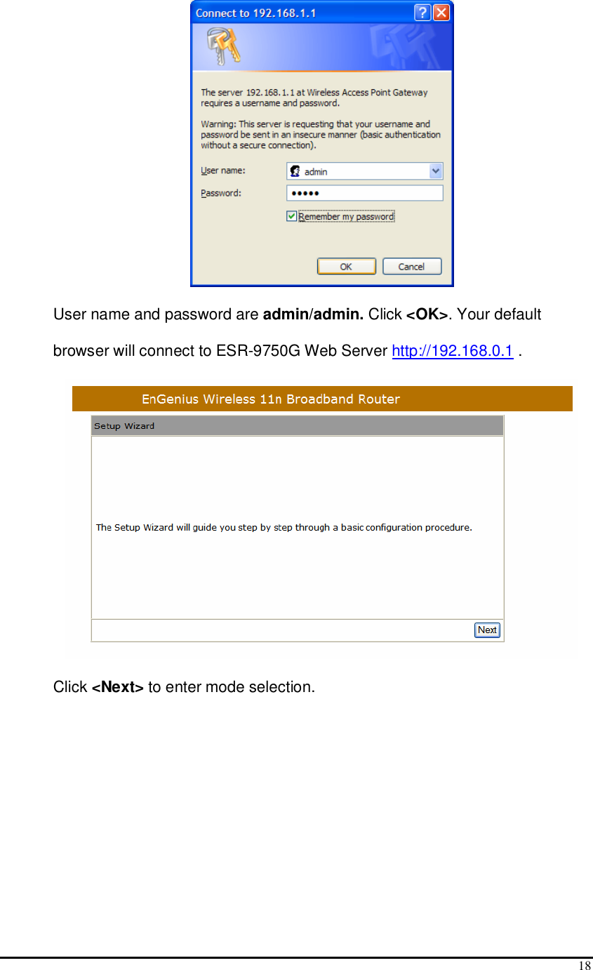  18  User name and password are admin/admin. Click &lt;OK&gt;. Your default browser will connect to ESR-9750G Web Server http://192.168.0.1 .  Click &lt;Next&gt; to enter mode selection. 