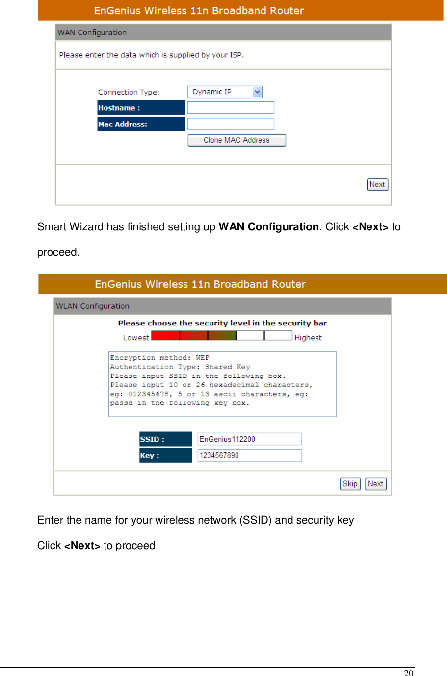  20  Smart Wizard has finished setting up WAN Configuration. Click &lt;Next&gt; to proceed.  Enter the name for your wireless network (SSID) and security key  Click &lt;Next&gt; to proceed 