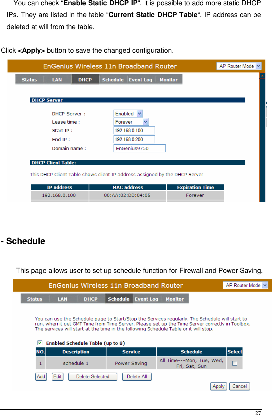  27  You can check “Enable Static DHCP IP“. It is possible to add more static DHCP IPs. They are listed in the table “Current Static DHCP Table“. IP address can be deleted at will from the table.  Click &lt;Apply&gt; button to save the changed configuration.    - Schedule      This page allows user to set up schedule function for Firewall and Power Saving.    