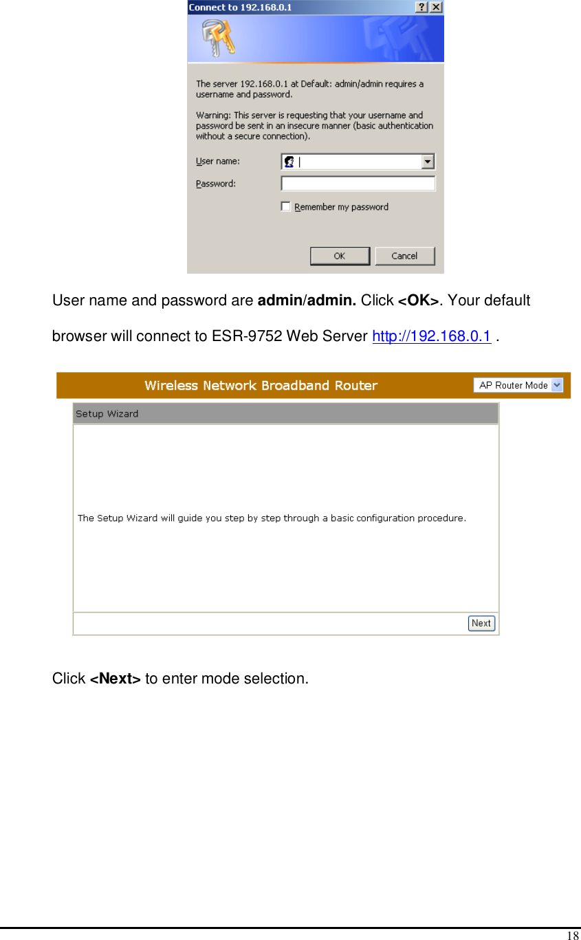  18  User name and password are admin/admin. Click &lt;OK&gt;. Your default browser will connect to ESR-9752 Web Server http://192.168.0.1 .  Click &lt;Next&gt; to enter mode selection. 