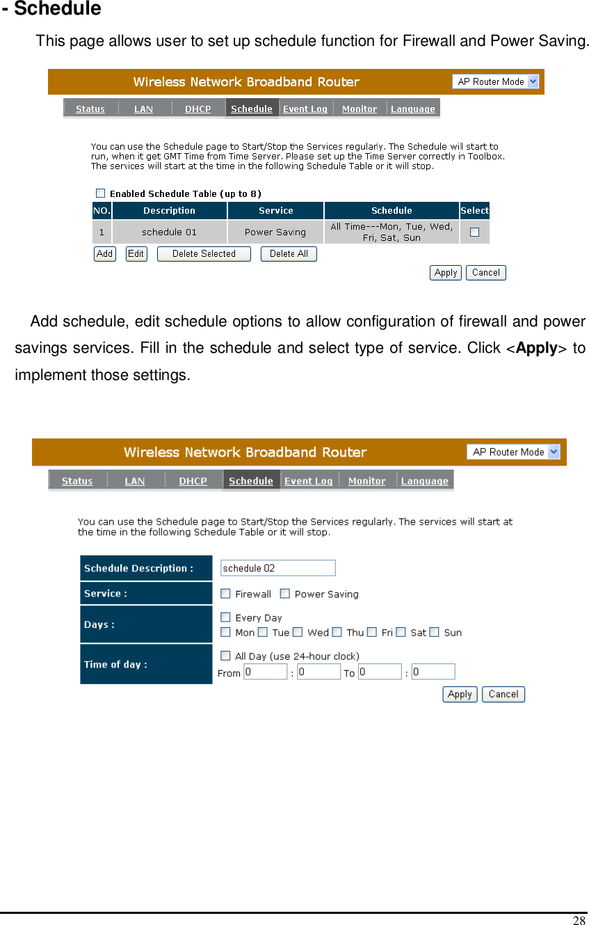  28  - Schedule     This page allows user to set up schedule function for Firewall and Power Saving.    Add schedule, edit schedule options to allow configuration of firewall and power savings services. Fill in the schedule and select type of service. Click &lt;Apply&gt; to implement those settings.    