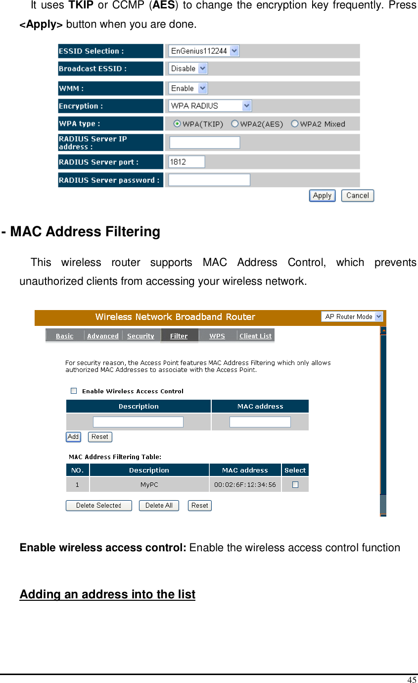  45 It uses TKIP or CCMP (AES) to change the encryption key frequently. Press &lt;Apply&gt; button when you are done.   - MAC Address Filtering  This  wireless  router  supports  MAC  Address  Control,  which  prevents unauthorized clients from accessing your wireless network.       Enable wireless access control: Enable the wireless access control function   Adding an address into the list  