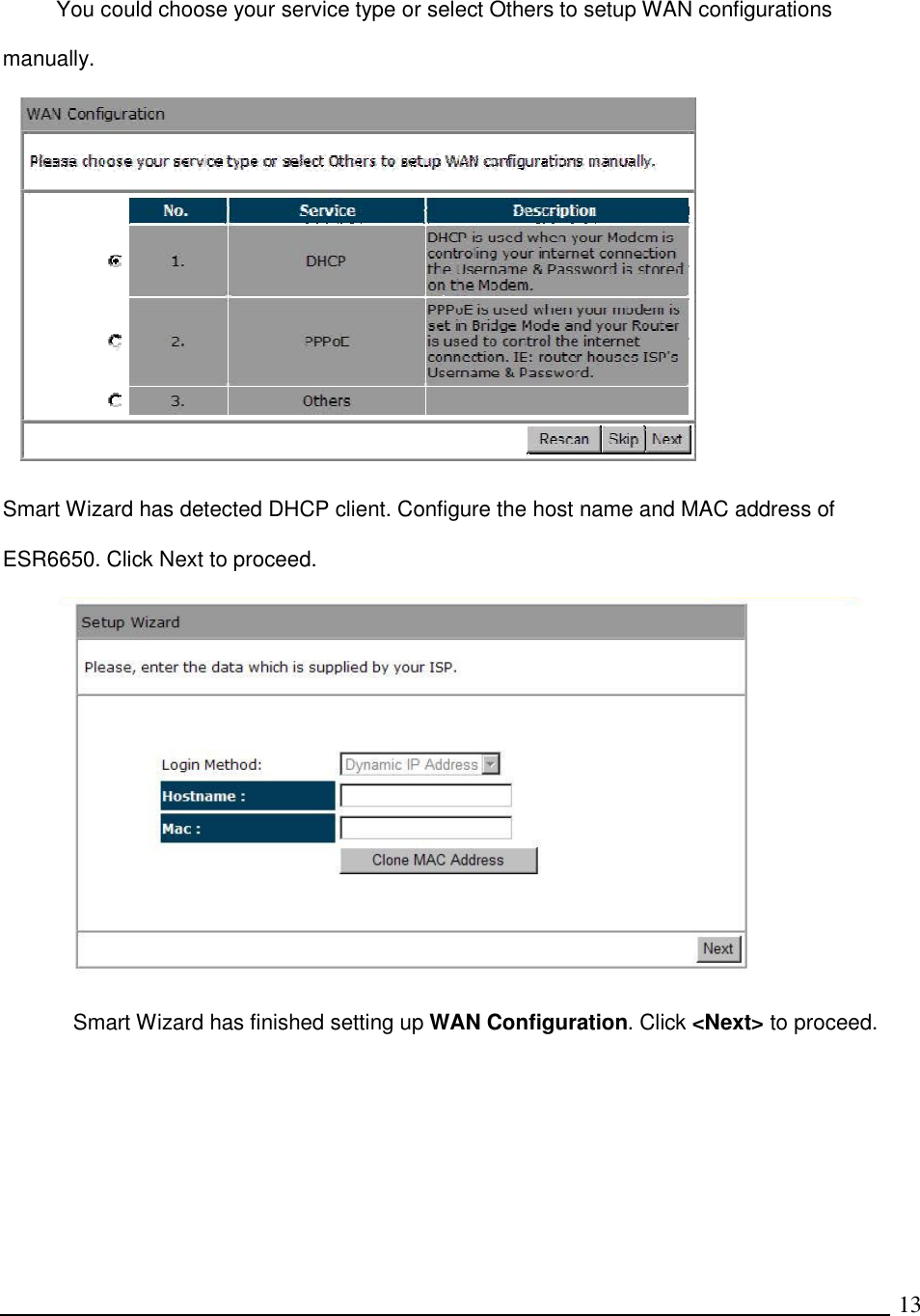   13 You could choose your service type or select Others to setup WAN configurations manually.  Smart Wizard has detected DHCP client. Configure the host name and MAC address of ESR6650. Click Next to proceed.  Smart Wizard has finished setting up WAN Configuration. Click &lt;Next&gt; to proceed. 