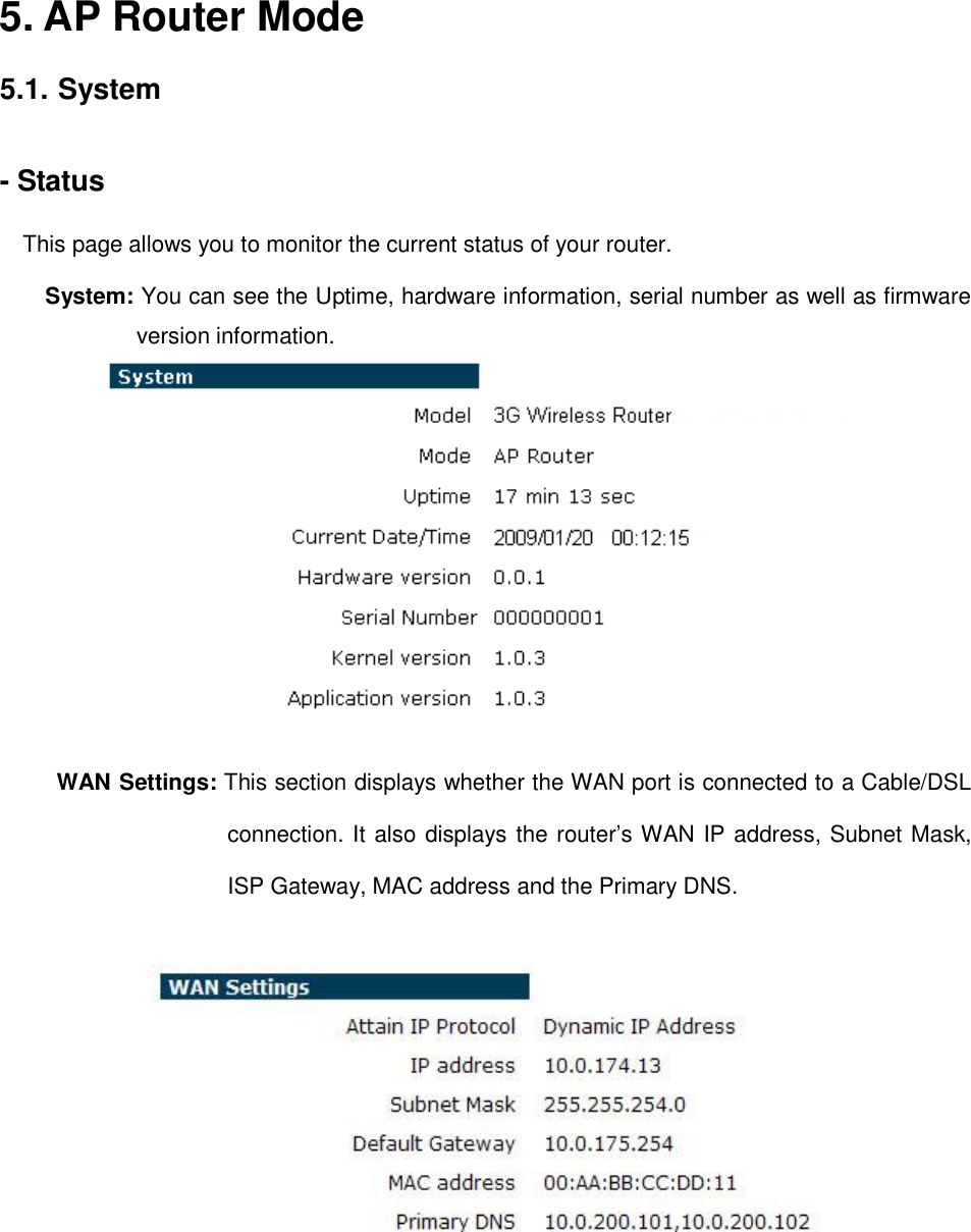 5. AP Router Mode  5.1. System  - Status  This page allows you to monitor the current status of your router.  System: You can see the Uptime, hardware information, serial number as well as firmware version information.    WAN Settings: This section displays whether the WAN port is connected to a Cable/DSL connection. It also displays the router’s WAN IP address, Subnet Mask, ISP Gateway, MAC address and the Primary DNS.      