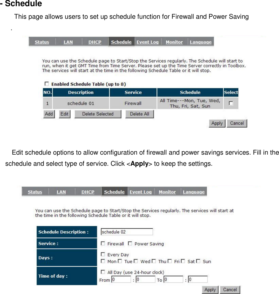 - Schedule     This page allows users to set up schedule function for Firewall and Power Saving  .     Edit schedule options to allow configuration of firewall and power savings services. Fill in the schedule and select type of service. Click &lt;Apply&gt; to keep the settings.    