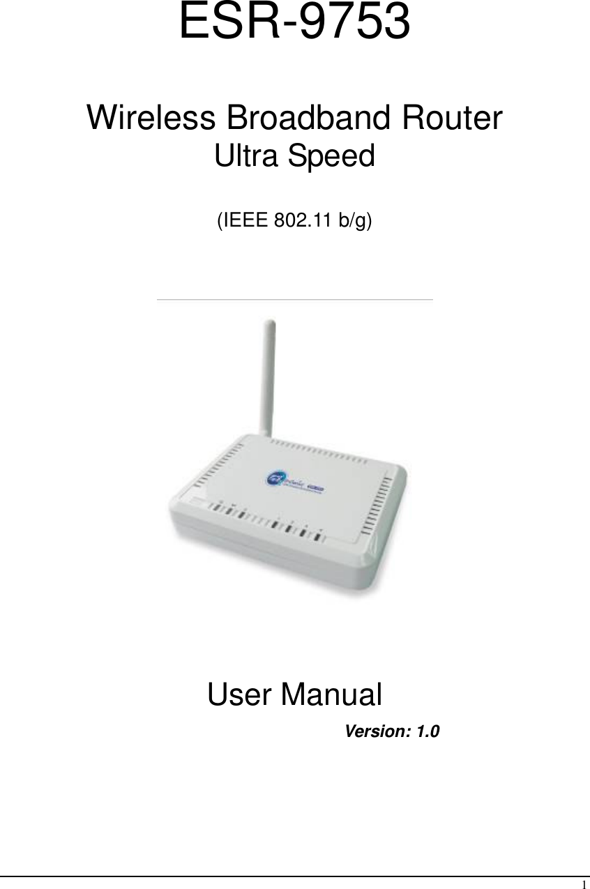  1   ESR-9753  Wireless Broadband Router Ultra Speed  (IEEE 802.11 b/g)       User Manual       Version: 1.0  