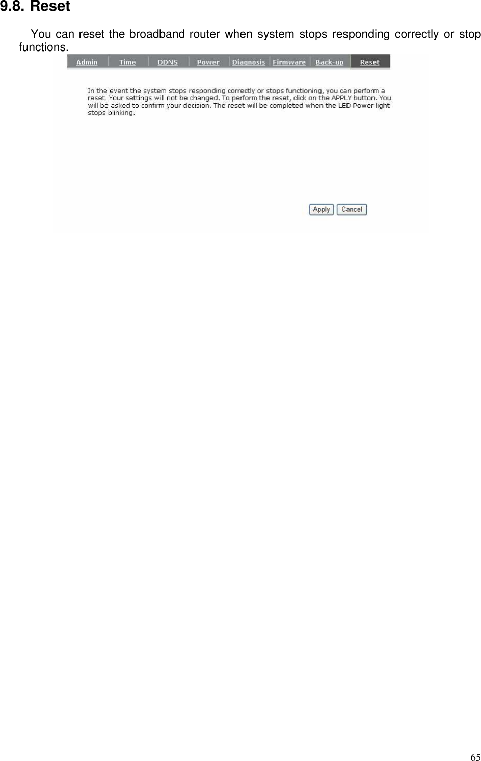   65 9.8. Reset You can reset the broadband router when system stops responding correctly or  stop functions.       
