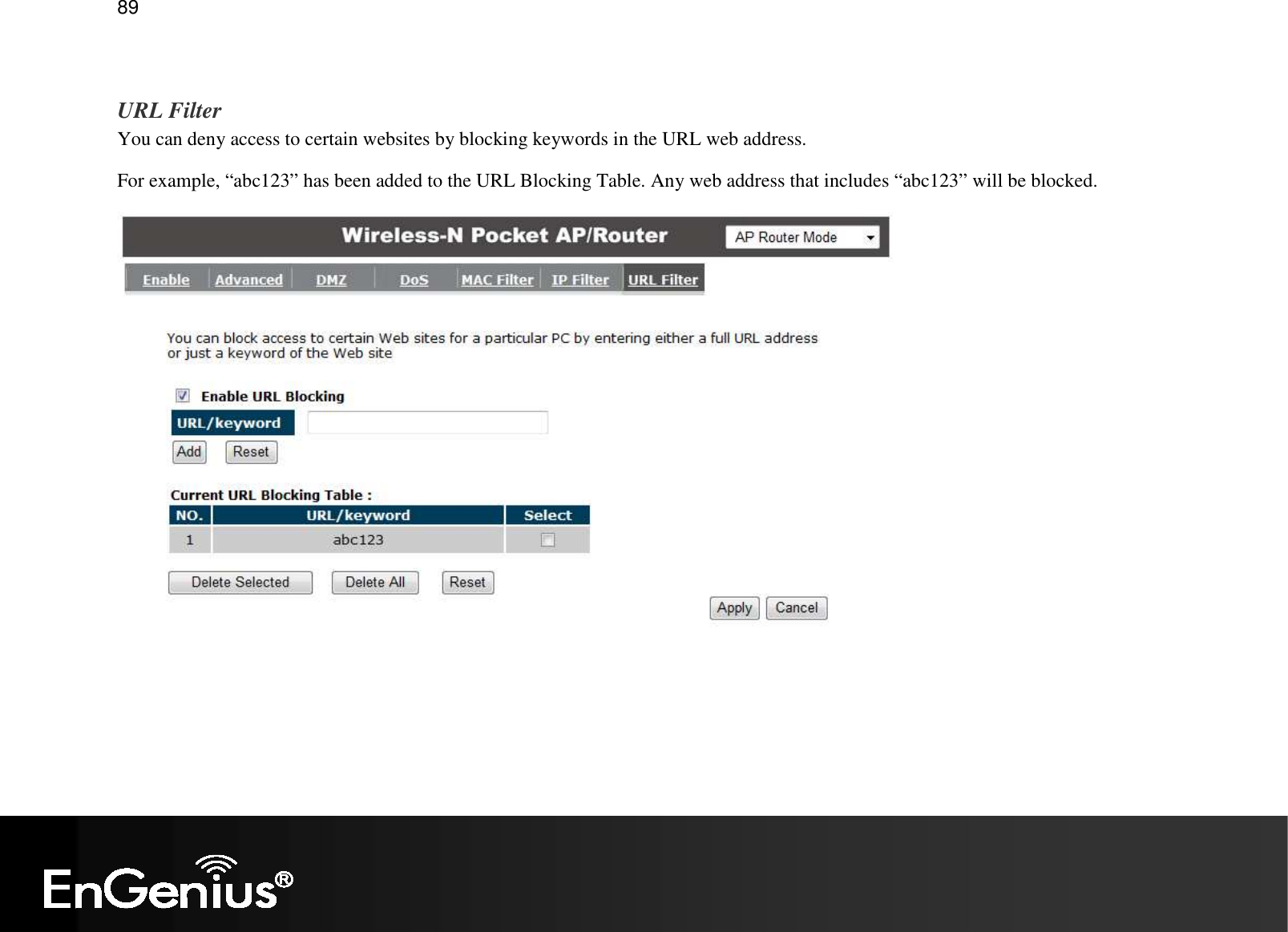   89  URL Filter You can deny access to certain websites by blocking keywords in the URL web address. For example, “abc123” has been added to the URL Blocking Table. Any web address that includes “abc123” will be blocked.  