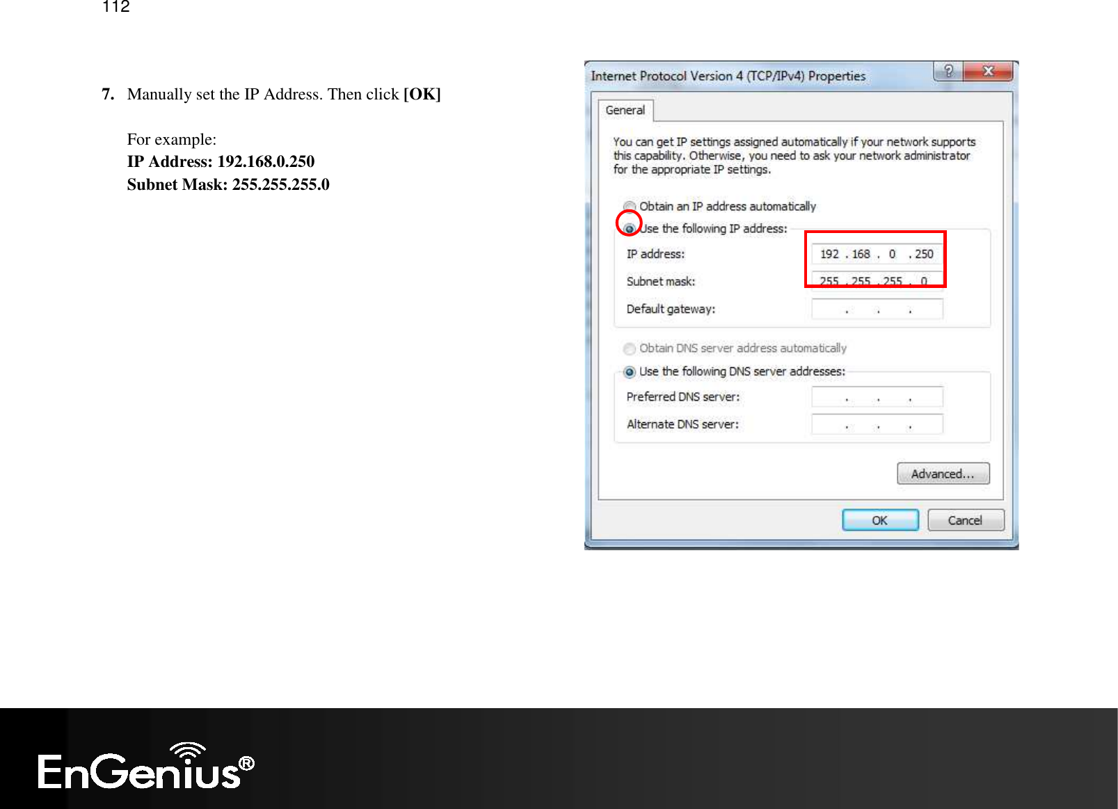   112  7. Manually set the IP Address. Then click [OK]  For example: IP Address: 192.168.0.250 Subnet Mask: 255.255.255.0   