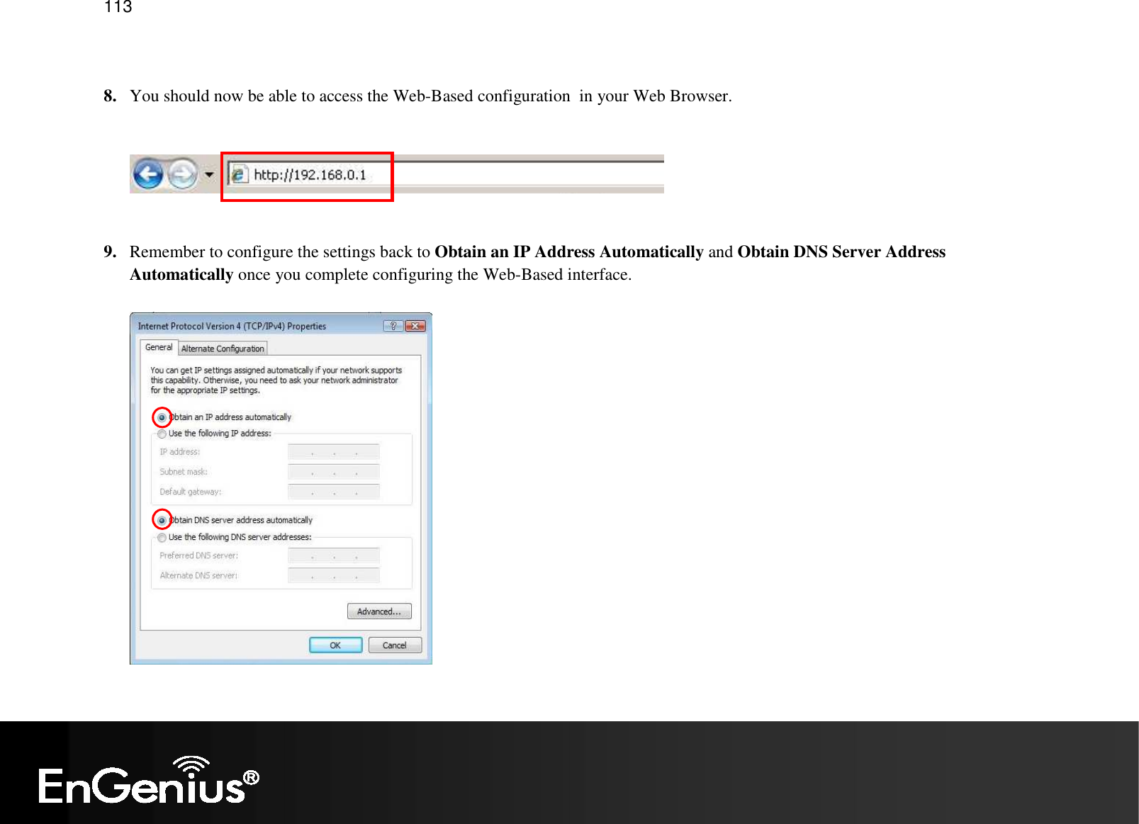   113  8. You should now be able to access the Web-Based configuration  in your Web Browser.      9. Remember to configure the settings back to Obtain an IP Address Automatically and Obtain DNS Server Address Automatically once you complete configuring the Web-Based interface.  