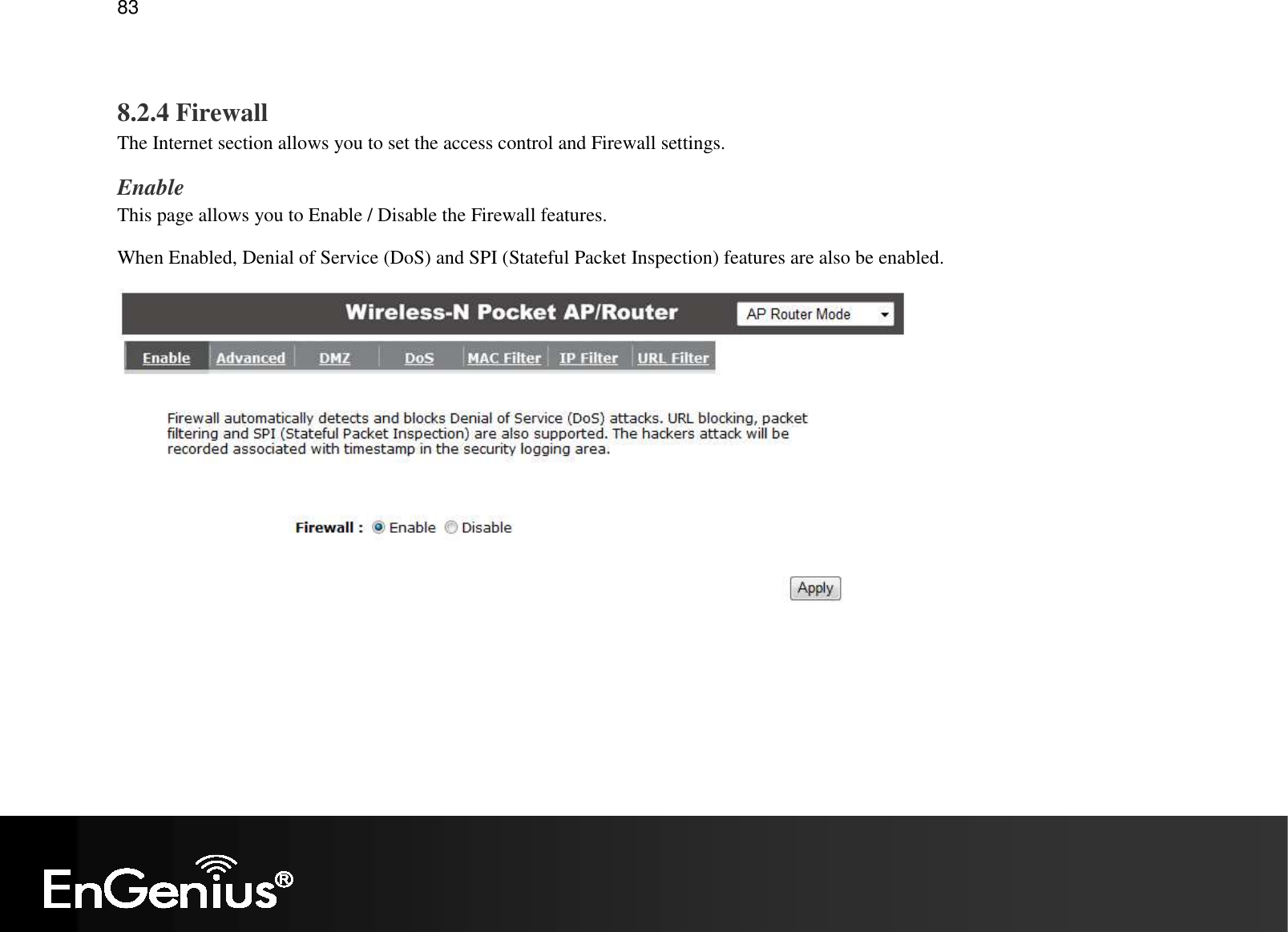   83  8.2.4 Firewall The Internet section allows you to set the access control and Firewall settings. Enable This page allows you to Enable / Disable the Firewall features. When Enabled, Denial of Service (DoS) and SPI (Stateful Packet Inspection) features are also be enabled.  