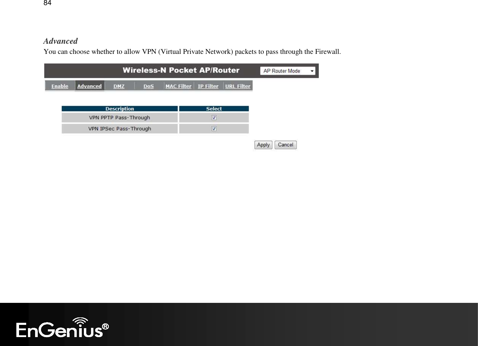   84  Advanced You can choose whether to allow VPN (Virtual Private Network) packets to pass through the Firewall.  