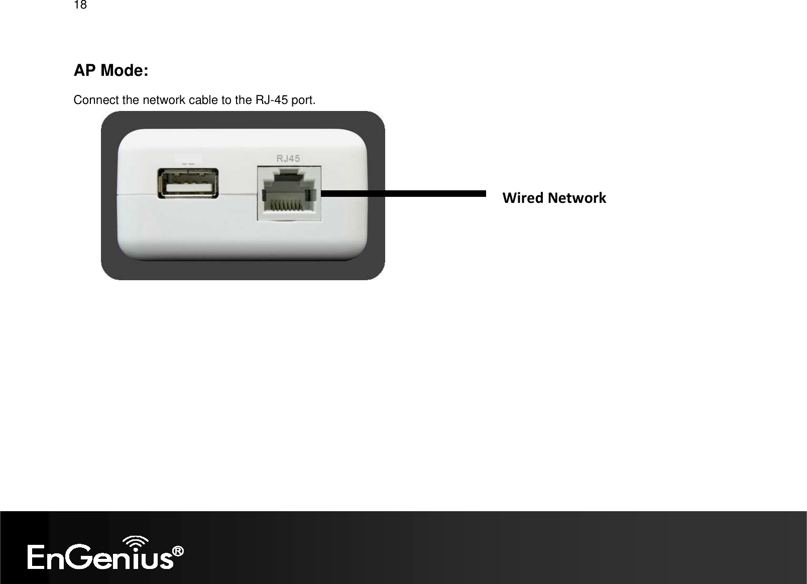   18  AP Mode:  Connect the network cable to the RJ-45 port.         Wired Network 