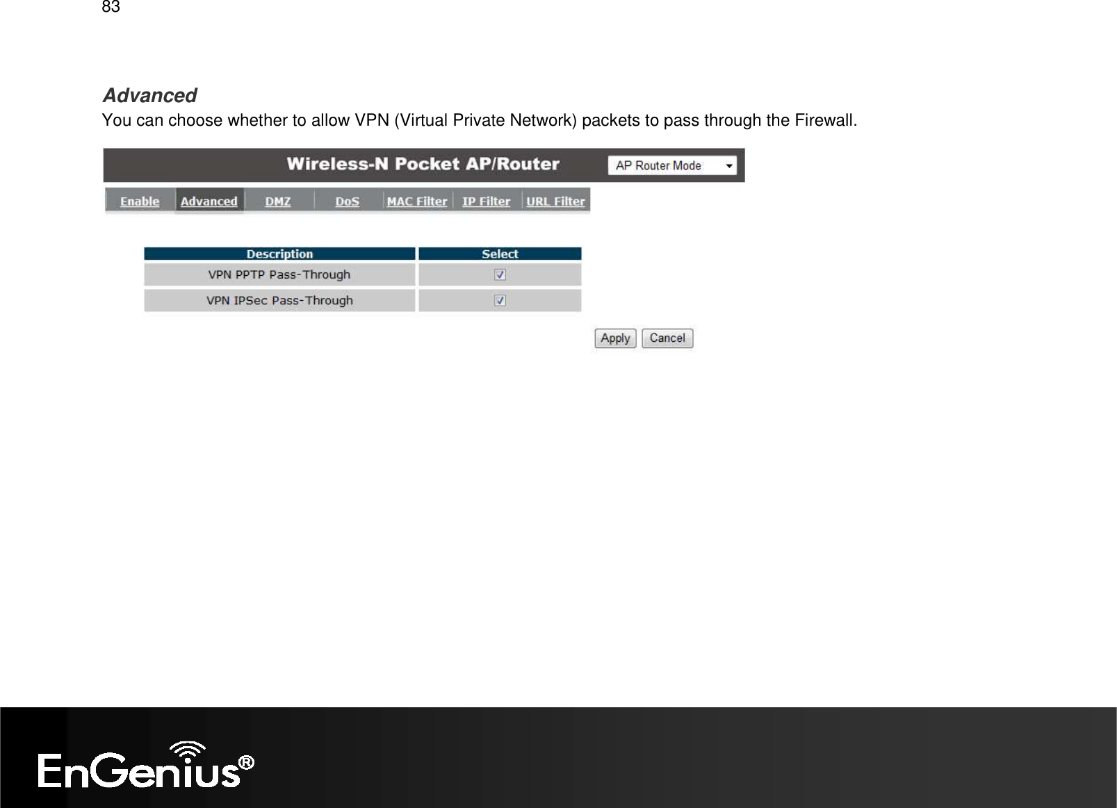   83  Advanced You can choose whether to allow VPN (Virtual Private Network) packets to pass through the Firewall.  