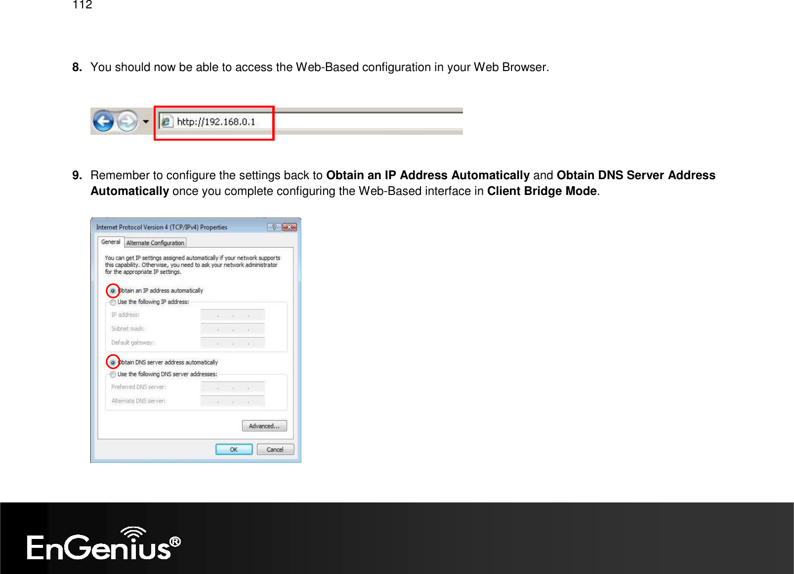   112  8.  You should now be able to access the Web-Based configuration in your Web Browser.      9.  Remember to configure the settings back to Obtain an IP Address Automatically and Obtain DNS Server Address Automatically once you complete configuring the Web-Based interface in Client Bridge Mode.  