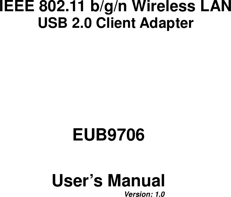  IEEE 802.11 b/g/n Wireless LAN  USB 2.0 Client Adapter               EUB9706  User’s Manual         Version: 1.0  