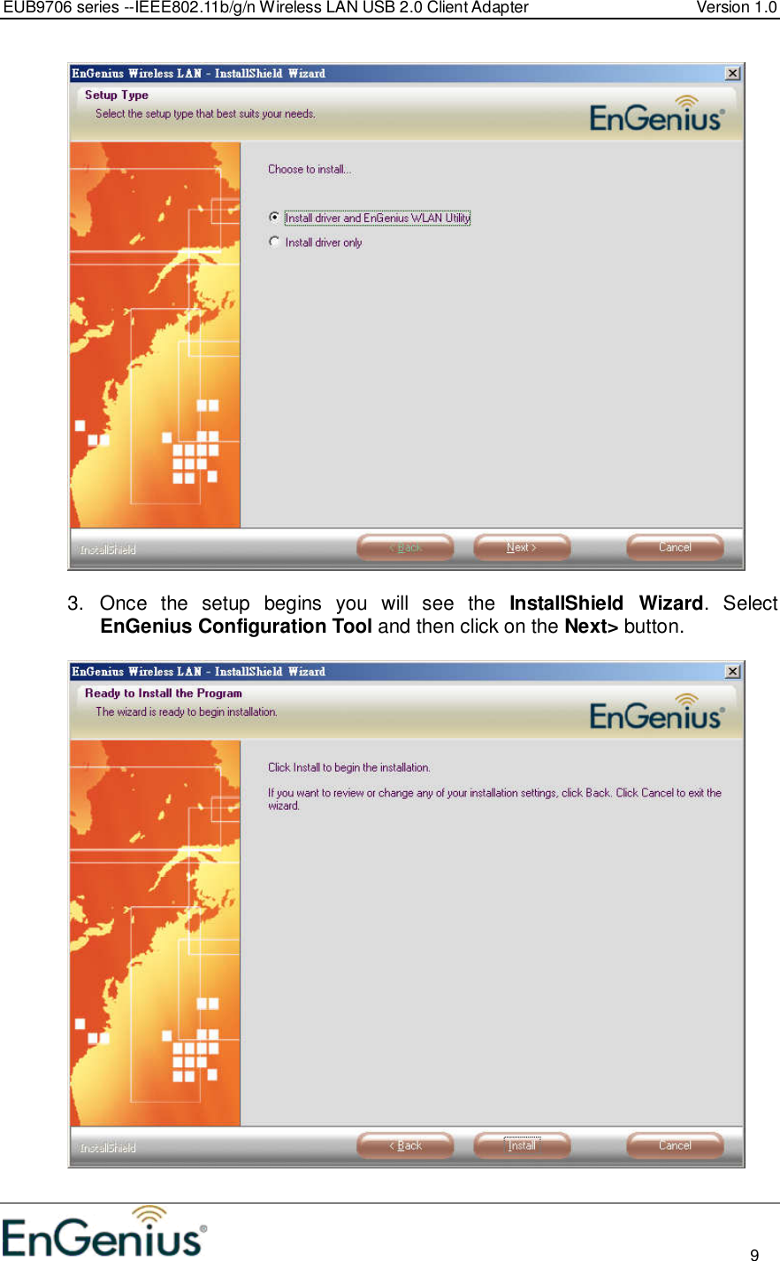 EUB9706 series --IEEE802.11b/g/n Wireless LAN USB 2.0 Client Adapter  Version 1.0                                                                                                                          9    3.  Once  the  setup  begins  you  will  see  the  InstallShield  Wizard.  Select EnGenius Configuration Tool and then click on the Next&gt; button.     