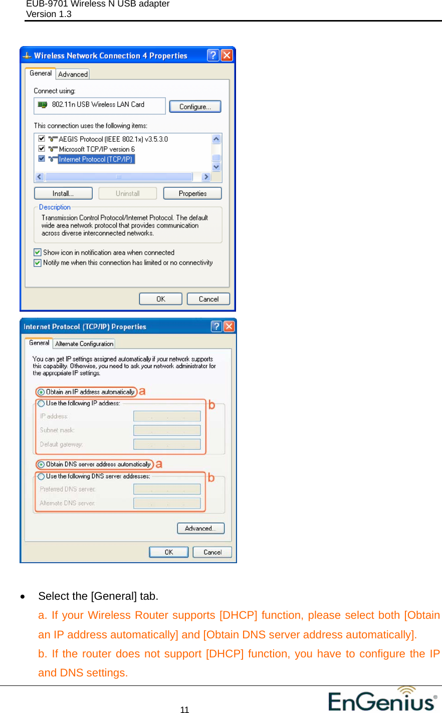 EUB-9701 Wireless N USB adapter                                     Version 1.3    11                                                             •  Select the [General] tab. a. If your Wireless Router supports [DHCP] function, please select both [Obtain an IP address automatically] and [Obtain DNS server address automatically]. b. If the router does not support [DHCP] function, you have to configure the IP and DNS settings. 