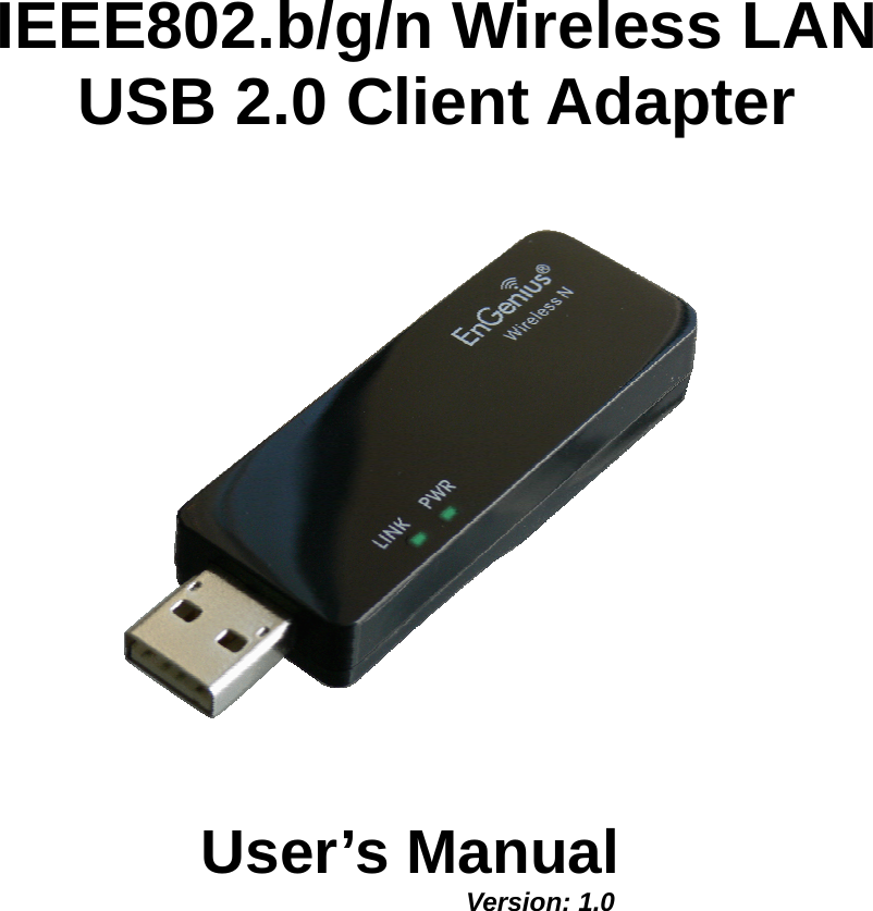  IEEE802.b/g/n Wireless LAN  USB 2.0 Client Adapter       User’s Manual         Version: 1.0  