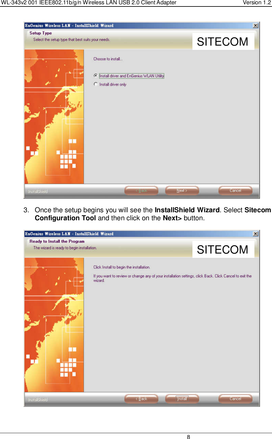 WL-343v2 001 IEEE802.11b/g/n Wireless LAN USB 2.0 Client Adapter  Version 1.2                                                                                                                         8    3.  Once the setup begins you will see the InstallShield Wizard. Select Sitecom Configuration Tool and then click on the Next&gt; button.      SITECOM SITECOM 