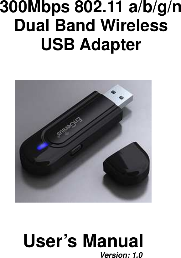  300Mbps 802.11 a/b/g/n  Dual Band Wireless  USB Adapter      User’s Manual         Version: 1.0  