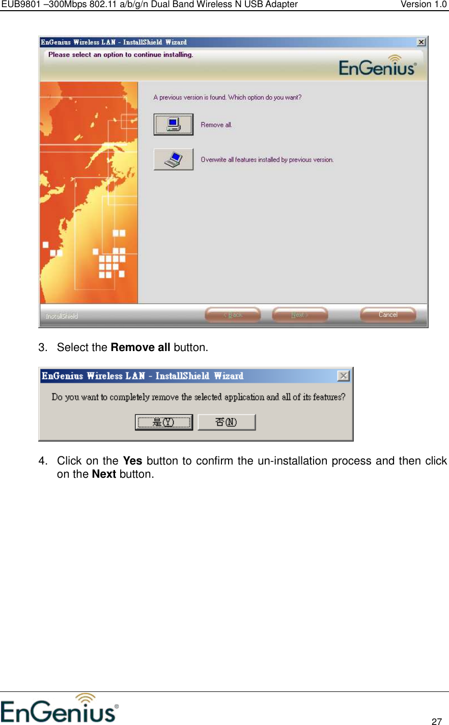 EUB9801 –300Mbps 802.11 a/b/g/n Dual Band Wireless N USB Adapter  Version 1.0                                                                                                                          27    3.  Select the Remove all button.     4.  Click on the Yes button to confirm the un-installation process and then click on the Next button.   