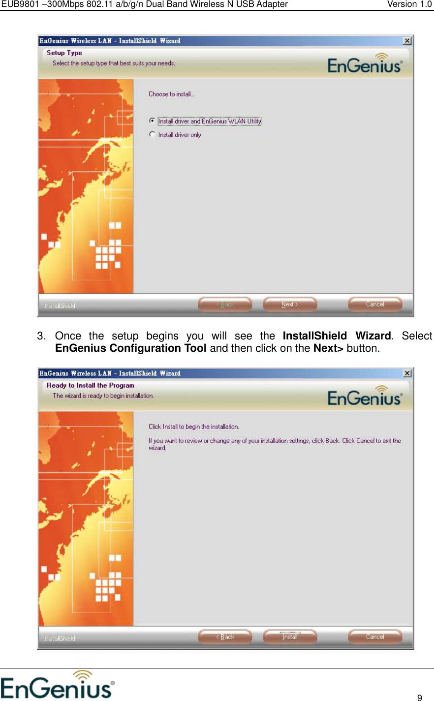 EUB9801 –300Mbps 802.11 a/b/g/n Dual Band Wireless N USB Adapter  Version 1.0                                                                                                                          9    3.  Once  the  setup  begins  you  will  see  the  InstallShield  Wizard.  Select EnGenius Configuration Tool and then click on the Next&gt; button.     