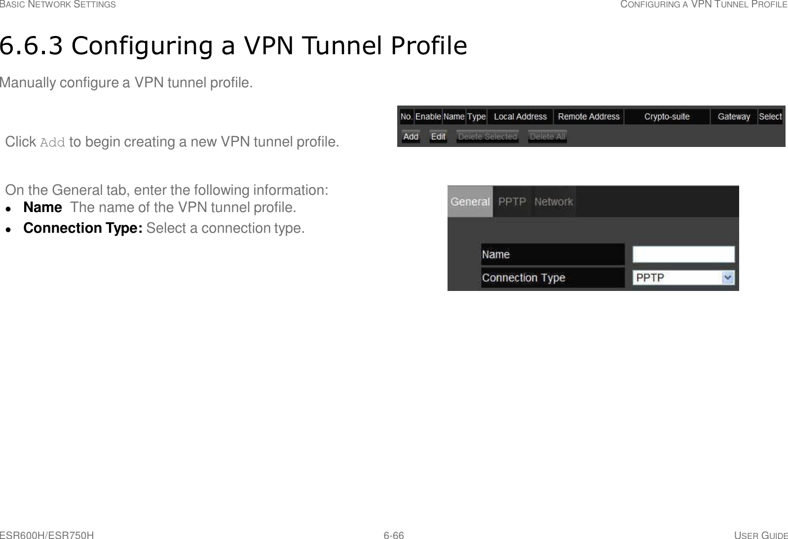 ESR600H/ESR750H 6-66 USER GUIDE BASIC NETWORK SETTINGS CONFIGURING A VPN TUNNEL PROFILE     6.6.3 Configuring a VPN Tunnel Profile  Manually configure a VPN tunnel profile.   Click Add to begin creating a new VPN tunnel profile.      On the General tab, enter the following information:  Name The name of the VPN tunnel profile.  Connection Type: Select a connection type. 