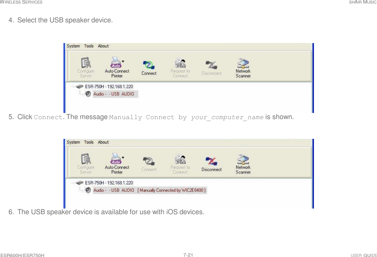 ESR600H/ESR750H 7-21 USER GUIDE WIRELESS SERVICES SHAIR MUSIC     4. Select the USB speaker device.                   5.  Click Connect. The message Manually Connect by your_computer_name is shown.                   6.  The USB speaker device is available for use with iOS devices. 