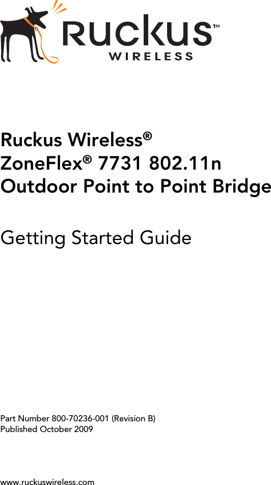 Ruckus Wireless®ZoneFlex® 7731 802.11n Outdoor Point to Point BridgeGetting Started GuidePart Number 800-70236-001 (Revision B)Published October 2009www.ruckuswireless.com