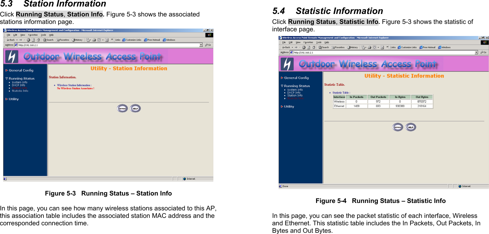 385.3 Station InformationClick Running Status, Station Info. Figure 5-3 shows the associatedstations information page.Figure 5-3   Running Status – Station InfoIn this page, you can see how many wireless stations associated to this AP,this association table includes the associated station MAC address and thecorresponded connection time.395.4 Statistic InformationClick Running Status, Statistic Info. Figure 5-3 shows the statistic ofinterface page.Figure 5-4   Running Status – Statistic InfoIn this page, you can see the packet statistic of each interface, Wirelessand Ethernet. This statistic table includes the In Packets, Out Packets, InBytes and Out Bytes.