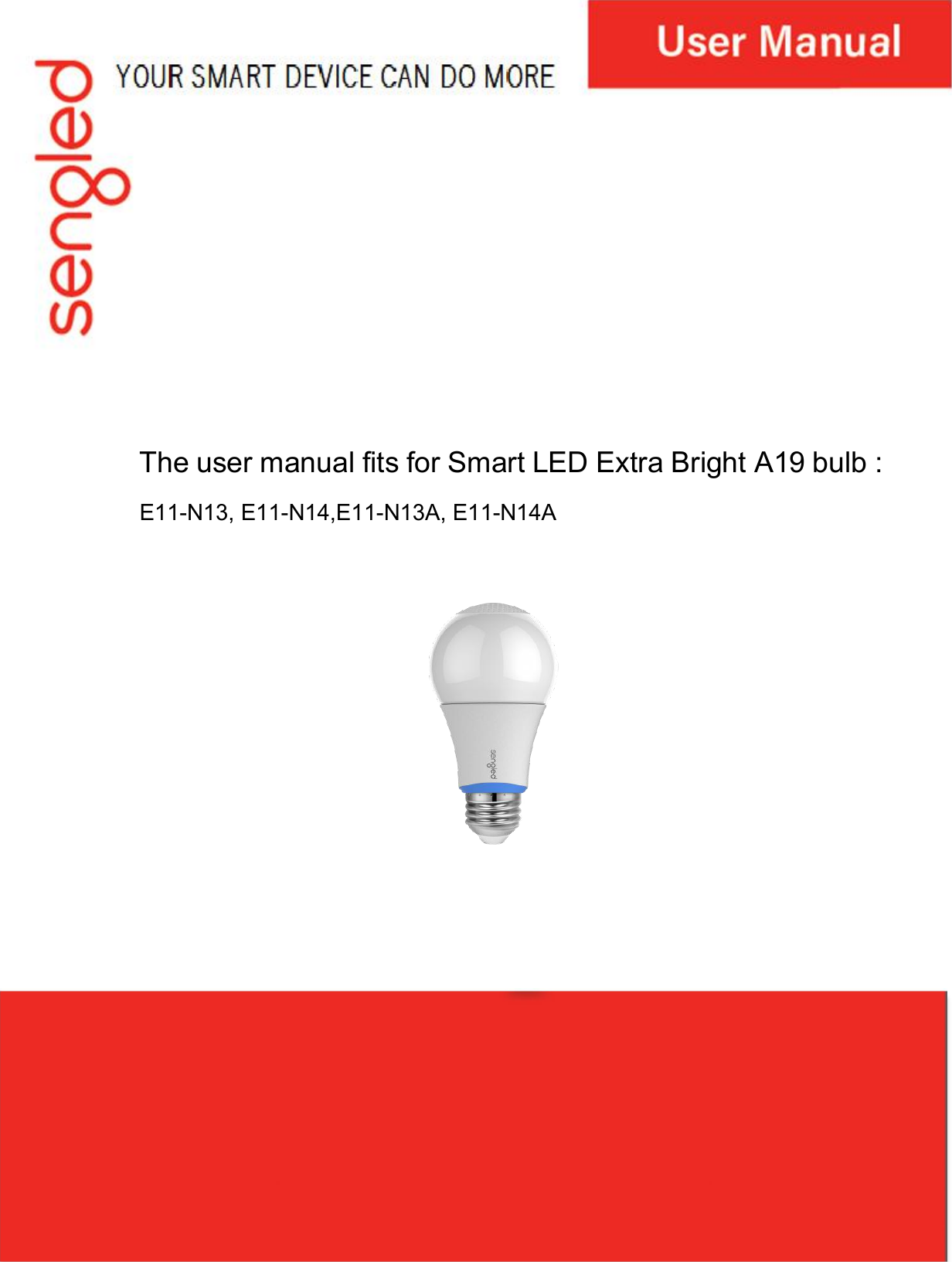 The user manual fits for Smart LED Extra Bright A19 bulb :E11-N13, E11-N14,E11-N13A, E11-N14A