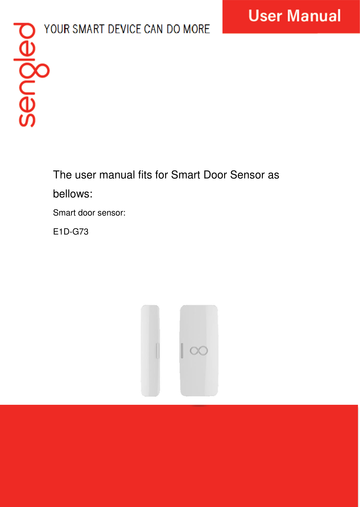    The user manual fits for Smart Door Sensor as bellows: Smart door sensor: E1D-G73     