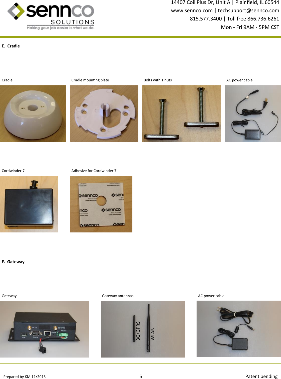 Prepared by KM 11/2015                                                                                5                                                                                        Patent pending 14407 Coil Plus Dr, Unit A | Plaineld, IL 60544 www.sennco.com | techsupport@sennco.com 815.577.3400 | Toll free 866.736.6261 Mon - Fri 9AM - 5PM CST  E.  Cradle Cordwinder 7 Adhesive for Cordwinder 7 F.  Gateway Cradle mounng plate Cradle AC power cable Bolts with T nuts Gateway AC power cable Gateway antennas WLAN 3G/GPRS 