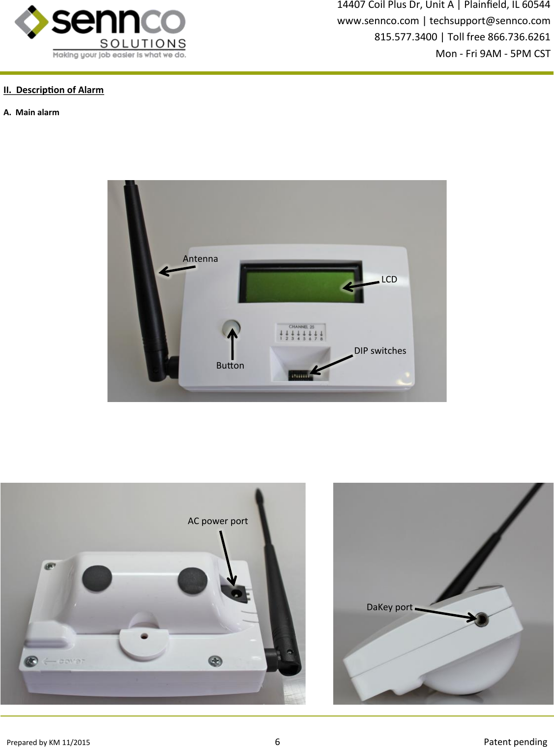 Prepared by KM 11/2015                                                                                6                                                                                        Patent pending 14407 Coil Plus Dr, Unit A | Plaineld, IL 60544 www.sennco.com | techsupport@sennco.com 815.577.3400 | Toll free 866.736.6261 Mon - Fri 9AM - 5PM CST  II.  Descripon of Alarm    Buon LCD DIP switches Antenna AC power port DaKey port A.  Main alarm 