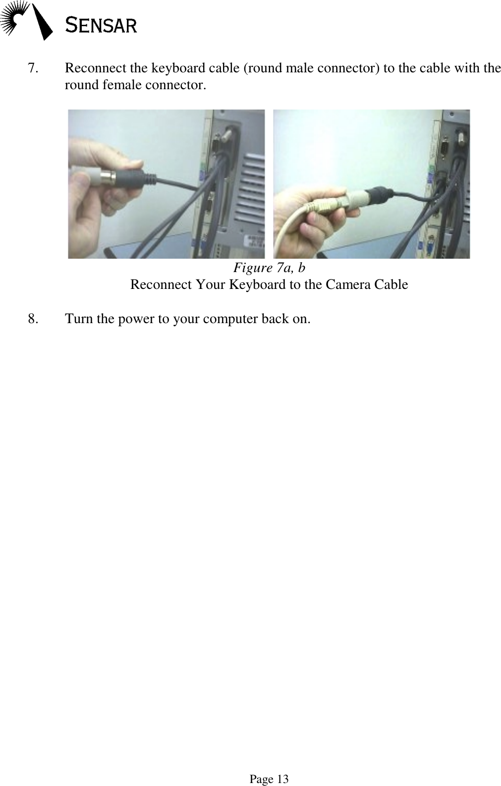 Page 137. Reconnect the keyboard cable (round male connector) to the cable with theround female connector.  Figure 7a, bReconnect Your Keyboard to the Camera Cable8. Turn the power to your computer back on.