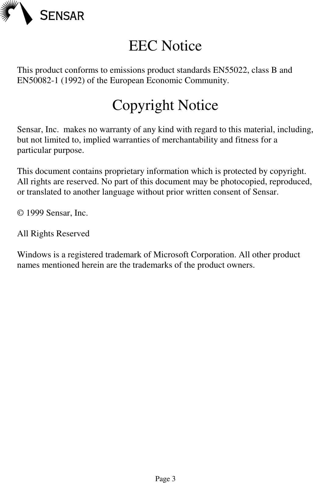Page 3EEC NoticeThis product conforms to emissions product standards EN55022, class B andEN50082-1 (1992) of the European Economic Community.Copyright NoticeSensar, Inc.  makes no warranty of any kind with regard to this material, including,but not limited to, implied warranties of merchantability and fitness for aparticular purpose.This document contains proprietary information which is protected by copyright.All rights are reserved. No part of this document may be photocopied, reproduced,or translated to another language without prior written consent of Sensar.&copy; 1999 Sensar, Inc.All Rights ReservedWindows is a registered trademark of Microsoft Corporation. All other productnames mentioned herein are the trademarks of the product owners.