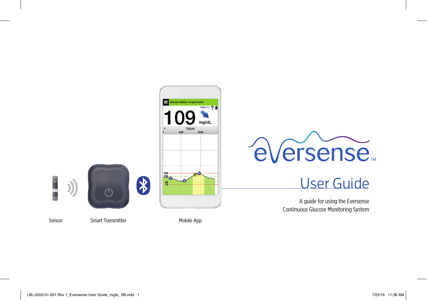 Sensor Smart Transmitter Mobile AppUser GuideA guide for using the Eversense  Continuous Glucose Monitoring SystemLBL-0202-01-001 Rev 1_Eversense User Guide_mgdL_R6.indd   1 7/22/16   11:38 AM