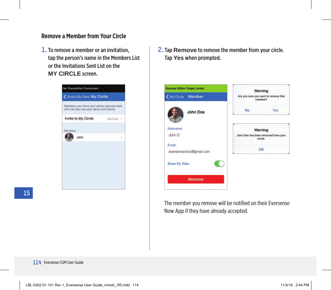 114Eversense CGM User Guide152.   Tap  Remove to remove the member from your circle. Tap Yes when prompted.1.  To remove a member or an invitation,  tap the person’s name in the Members List  or the Invitations Sent List on the  MY CIRCLE screen.Remove a Member from Your CircleThe member you remove will be notiﬁed on their Eversense Now App if they have already accepted.LBL-0302-01-101 Rev 1_Eversense User Guide_mmolL_R5.indd   114 11/4/16   2:44 PM