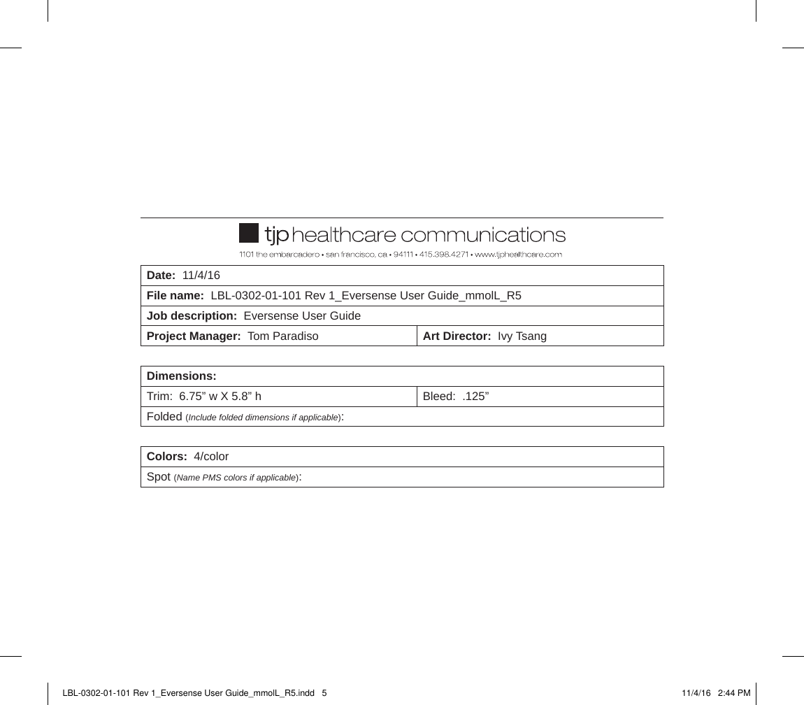 Date:  11/4/16File name:  LBL-0302-01-101 Rev 1_Eversense User Guide_mmolL_R5Job description:  Eversense User GuideProject Manager:  Tom Paradiso Art Director:  Ivy TsangDimensions: Trim:  6.75” w X 5.8” h Bleed:  .125”Folded (Include folded dimensions if applicable):Colors:  4/colorSpot (Name PMS colors if applicable): LBL-0302-01-101 Rev 1_Eversense User Guide_mmolL_R5.indd   5 11/4/16   2:44 PM