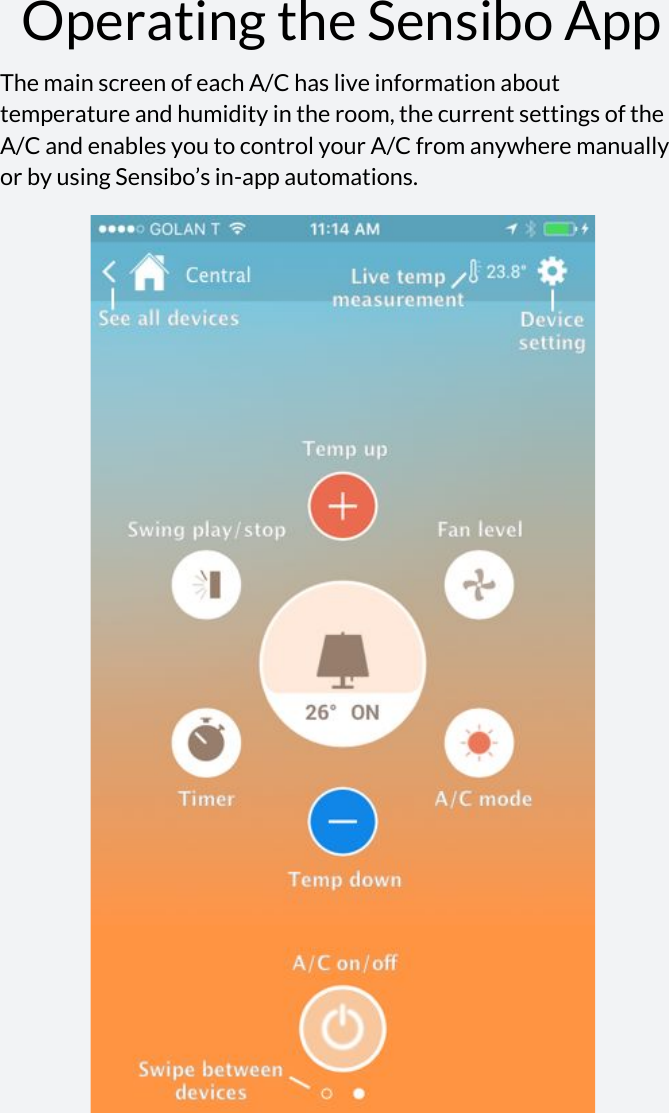  Operating the Sensibo App The main screen of each A/C has live information about temperature and humidity in the room, the current settings of the A/C and enables you to control your A/C from anywhere manually or by using Sensibo’s in-app automations.                        