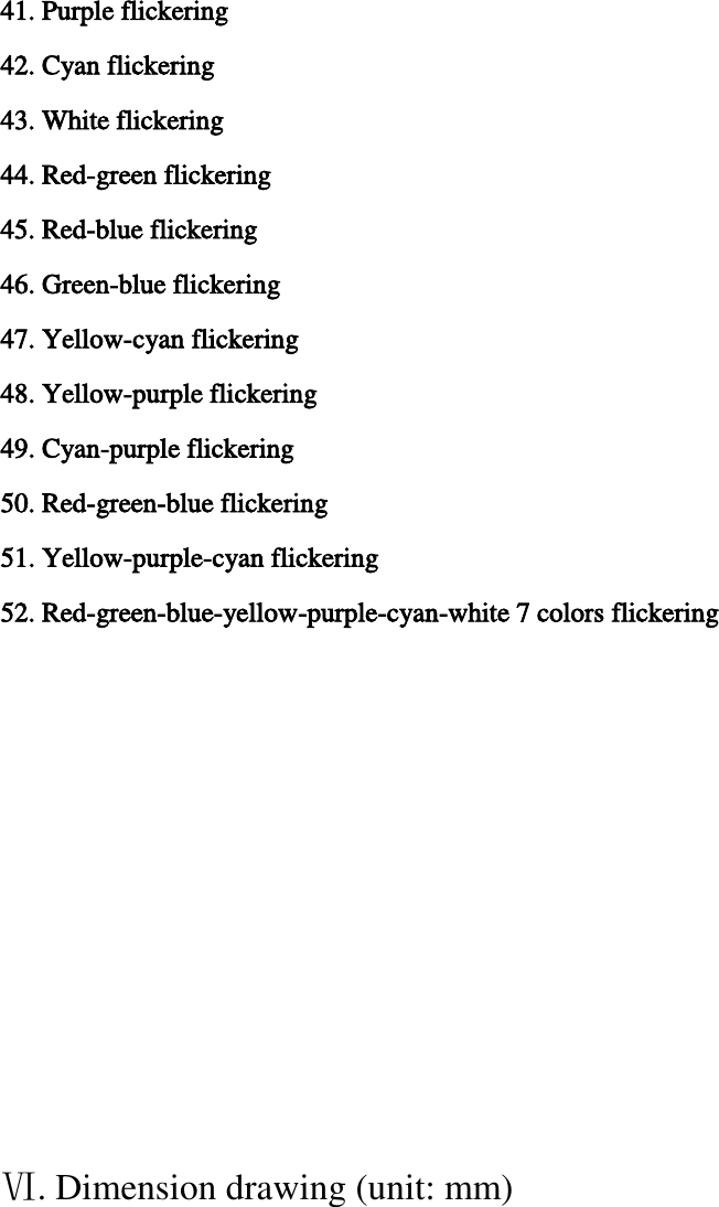  41. Purple flickering  42. Cyan flickering 43. White flickering 44. Red-green flickering 45. Red-blue flickering 46. Green-blue flickering 47. Yellow-cyan flickering 48. Yellow-purple flickering 49. Cyan-purple flickering 50. Red-green-blue flickering 51. Yellow-purple-cyan flickering 52. Red-green-blue-yellow-purple-cyan-white 7 colors flickering                Ⅵ. Dimension drawing (unit: mm)  