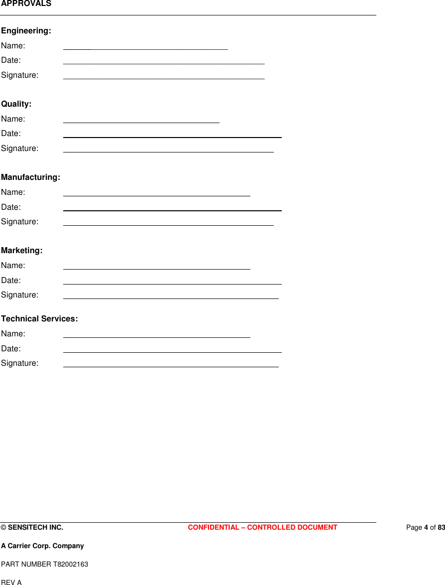  © SENSITECH INC. CONFIDENTIAL – CONTROLLED DOCUMENT   Page 4 of 83 A Carrier Corp. Company PART NUMBER T82002163 REV A  APPROVALS Engineering: Name:                ______________________________ Date:    ____________________________________________ Signature:  ____________________________________________  Quality: Name:    _                     ______________________  Date:                   Signature:  ______________________________________________  Manufacturing: Name:                _______________________________   Date:                   Signature:  ______________________________________________  Marketing: Name:                       _____________________________   Date:                   Signature:  _________________________________________ ____     Technical Services: Name:                       _____________________________   Date:                   Signature:  _________________________________________ ____             