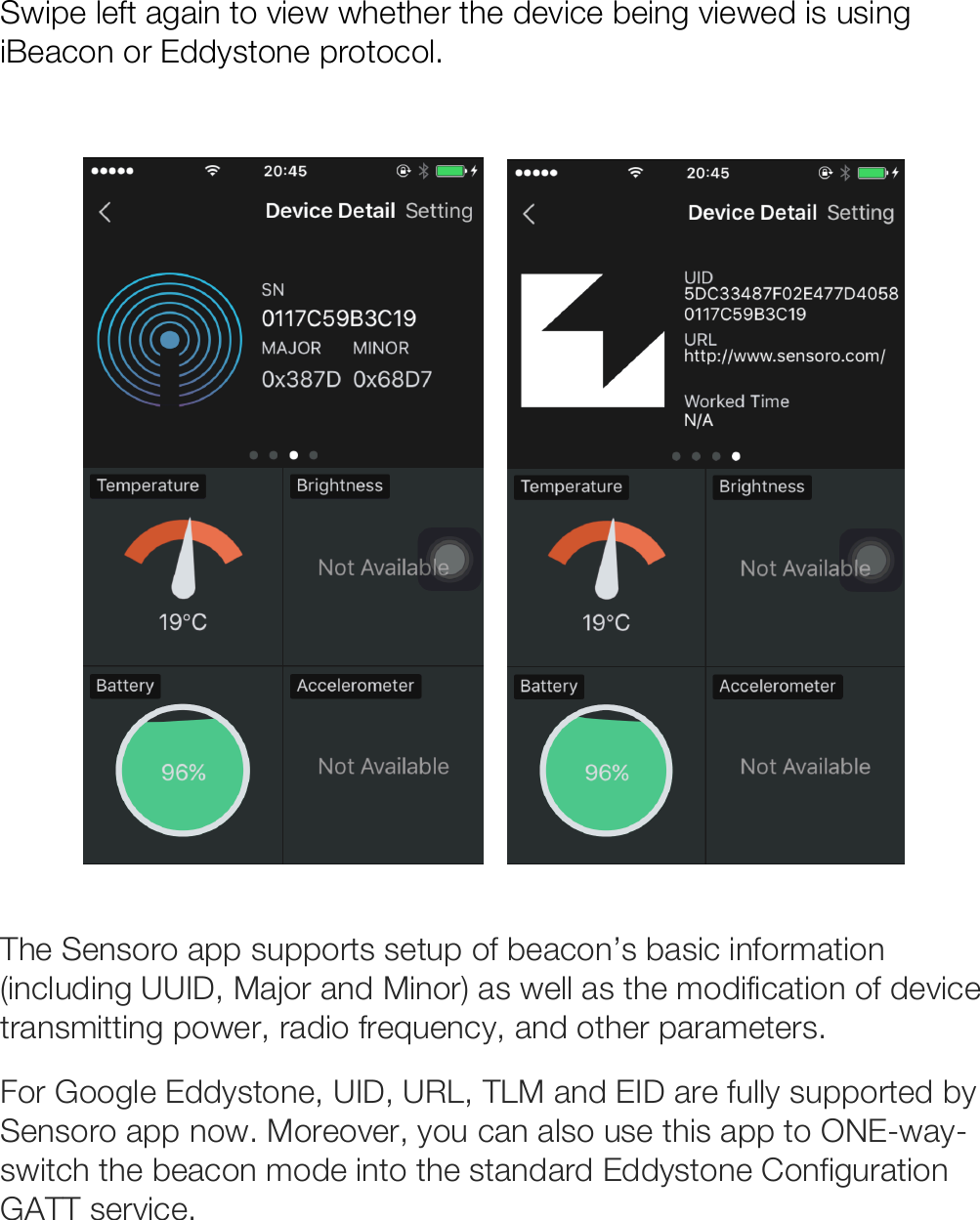 Swipe left again to view whether the device being viewed is using iBeacon or Eddystone protocol.          The Sensoro app supports setup of beacon’s basic information (including UUID, Major and Minor) as well as the modification of device transmitting power, radio frequency, and other parameters.  For Google Eddystone, UID, URL, TLM and EID are fully supported by Sensoro app now. Moreover, you can also use this app to ONE-way-switch the beacon mode into the standard Eddystone Configuration GATT service.  