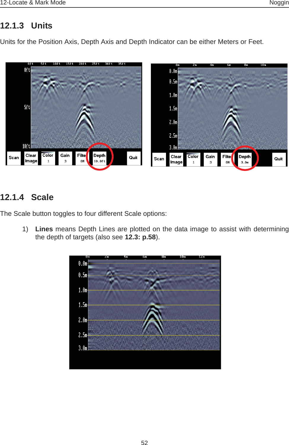 12-Locate &amp; Mark Mode Noggin5212.1.3 UnitsUnits for the Position Axis, Depth Axis and Depth Indicator can be either Meters or Feet.12.1.4 ScaleThe Scale button toggles to four different Scale options:1) Lines means Depth Lines are plotted on the data image to assist with determiningthe depth of targets (also see 12.3: p.58).