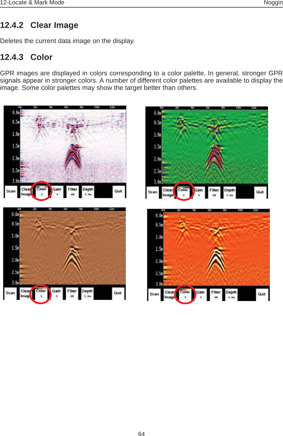 12-Locate &amp; Mark Mode Noggin6412.4.2 Clear ImageDeletes the current data image on the display.12.4.3 ColorGPR images are displayed in colors corresponding to a color palette. In general, stronger GPRsignals appear in stronger colors. A number of different color palettes are available to display theimage. Some color palettes may show the target better than others.