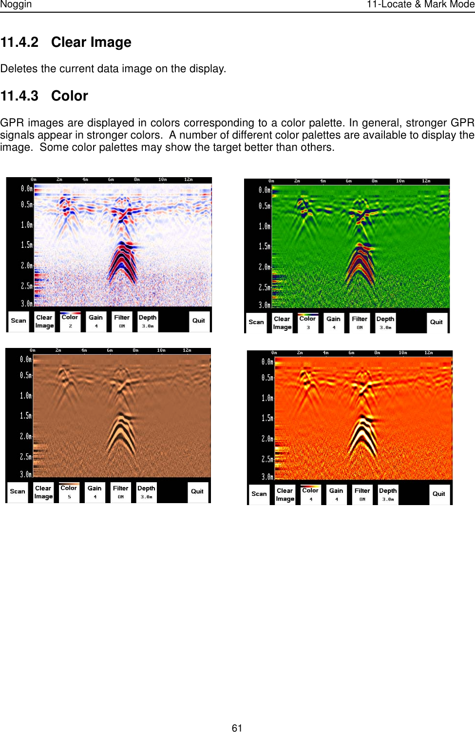 Noggin 11-Locate &amp; Mark Mode6111.4.2 Clear ImageDeletes the current data image on the display.11.4.3 ColorGPR images are displayed in colors corresponding to a color palette. In general, stronger GPRsignals appear in stronger colors.  A number of different color palettes are available to display theimage.  Some color palettes may show the target better than others.