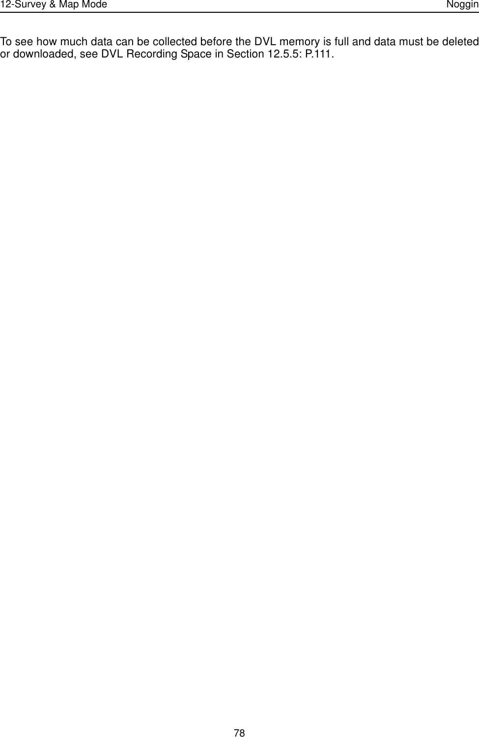 12-Survey &amp; Map Mode Noggin78To see how much data can be collected before the DVL memory is full and data must be deletedor downloaded, see DVL Recording Space in Section 12.5.5: P.111. 